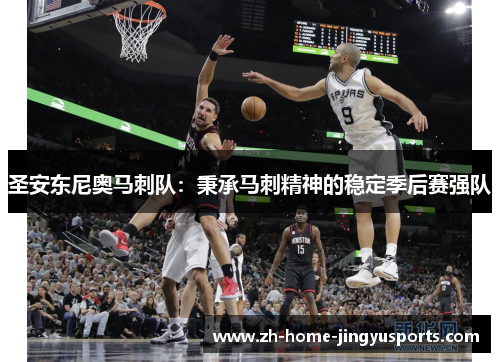 圣安东尼奥马刺队：秉承马刺精神的稳定季后赛强队