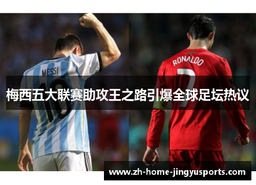 梅西五大联赛助攻王之路引爆全球足坛热议