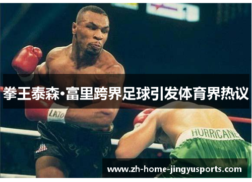 拳王泰森·富里跨界足球引发体育界热议