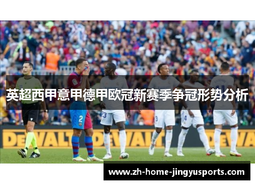 英超西甲意甲德甲欧冠新赛季争冠形势分析