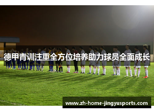 德甲青训注重全方位培养助力球员全面成长