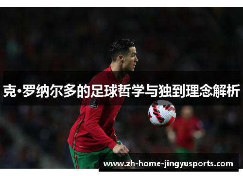 克·罗纳尔多的足球哲学与独到理念解析