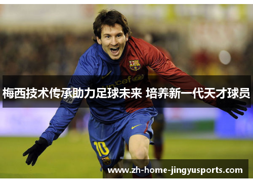 梅西技术传承助力足球未来 培养新一代天才球员